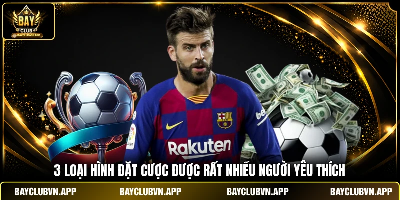 3 loại hình đặt cược được rất nhiều người yêu thích