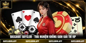 Baccarat Bayclub - Trải Nghiệm Không Gian Giải Trí VipBaccarat Bayclub - Trải Nghiệm Không Gian Giải Trí Vip