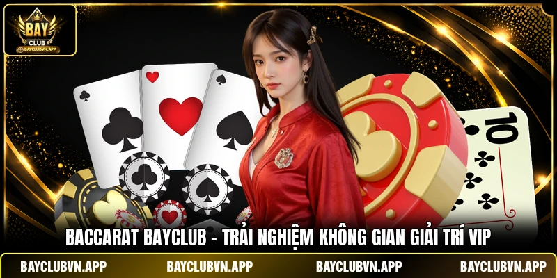 Baccarat Bayclub - Trải Nghiệm Không Gian Giải Trí VipBaccarat Bayclub - Trải Nghiệm Không Gian Giải Trí Vip