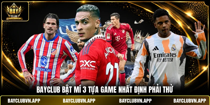 Thể Thao Ảo Bayclub | Đặt Cược 24/7 - Thắng Lớn Dễ Dàng 4 Bayclub bật mí 3 tựa game nhất định phải thử