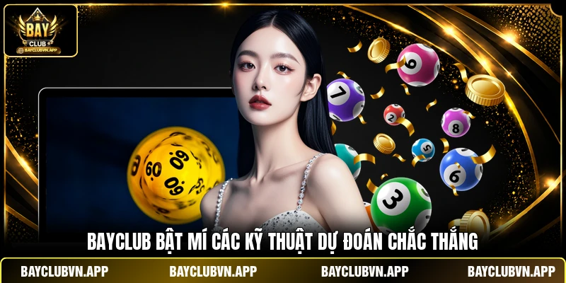 Soi Cầu XSMB Hôm Nay | Chốt Số Chuẩn 100% - Ôm Trọn Lộc Lớn 3 Bayclub bật mí các kỹ thuật dự đoán chắc thắng