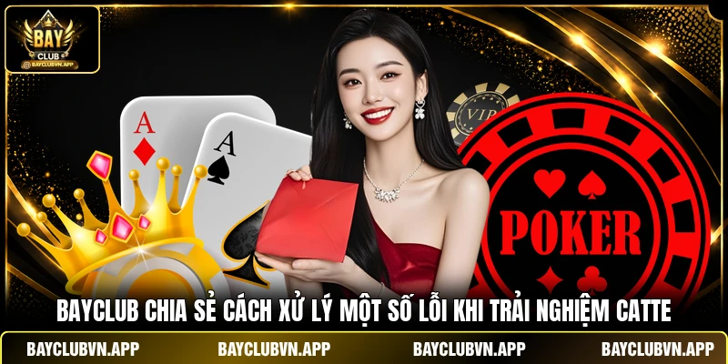Catte BAYCLUB - Khám Phá Game Bài Cực Hấp Dẫn Năm 2026 4 BAYCLUB chia sẻ cách xử lý một số lỗi khi trải nghiệm Catte