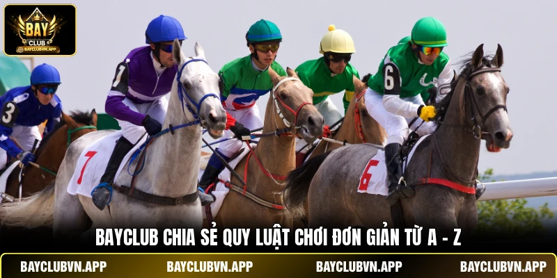 Đua Ngựa Ảo Bayclub | Đường Đua Tỷ Đô - Nhận Ngay Code 100k 3 Bayclub chia sẻ quy luật chơi đơn giản từ A - Z