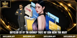 Bayclub Có Uy Tín Không? Thực Hư Bạn Cần Kiểm Tra Ngay