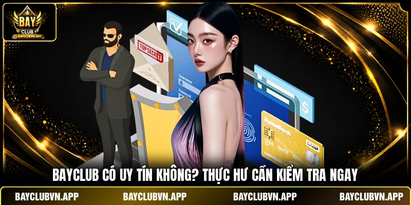 Bayclub Có Uy Tín Không? Thực Hư Bạn Cần Kiểm Tra Ngay