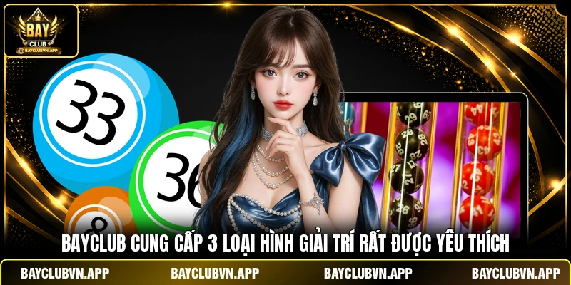 Bayclub cung cấp 3 loại hình giải trí rất được yêu thích