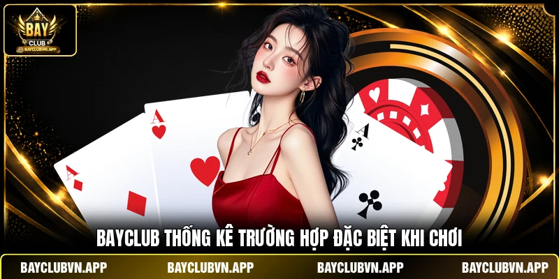 Tiến Lên Đếm Lá BAYCLUB - Hướng Dẫn Chơi Chuẩn Chỉ 5 Phút 4 BAYCLUB thống kê trường hợp đặc biệt khi chơi