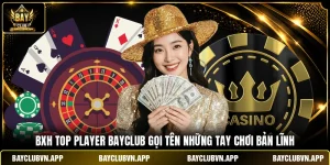 BXH Top Player Bayclub Gọi Tên Những Tay Chơi Bản Lĩnh