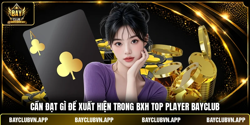 Cần đạt gì để xuất hiện trong BXH top player Bayclub