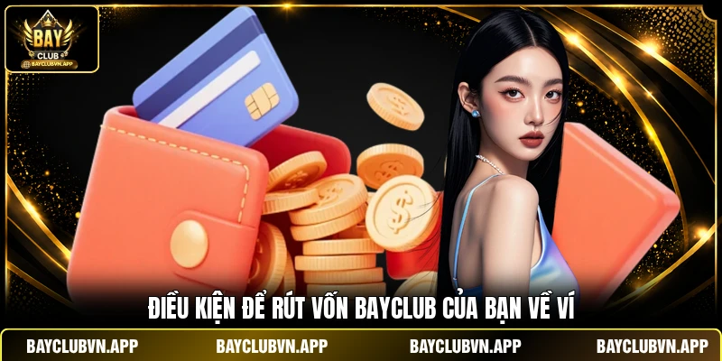 Rút Tiền BAYCLUB 1 Điều kiện để rút vốn BAYCLUB của bạn về ví