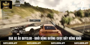 Đua Xe Ảo Bayclub - Khởi Động Đường Cược Đầy Hứng Khởi