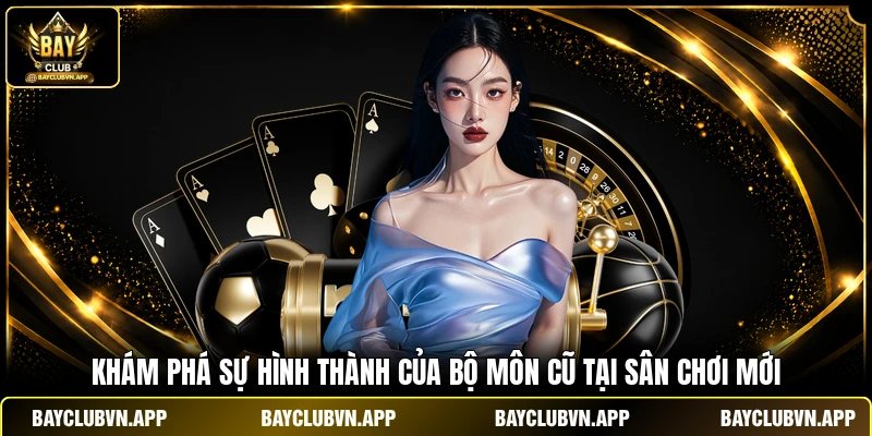 Tiến Lên Miền Nam BAYCLUB - Đẳng Cấp Giải Trí Đổi Thưởng 2 Khám phá sự hình thành của bộ môn cũ tại sân chơi mới