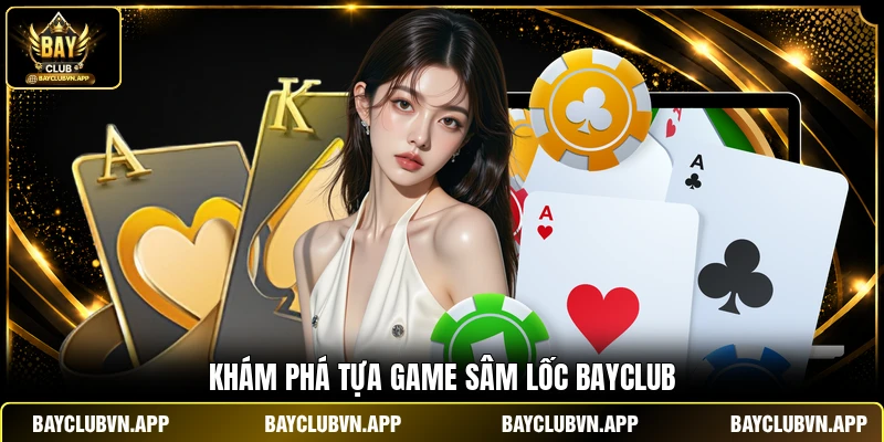 Khám phá tựa game Sâm Lốc BAYCLUB