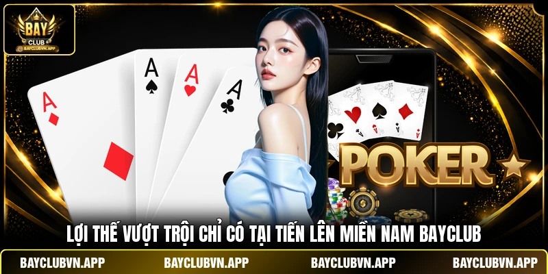 Tiến Lên Miền Nam BAYCLUB - Đẳng Cấp Giải Trí Đổi Thưởng 4 Lợi thế vượt trội chỉ có tại Tiến Lên Miền Nam BAYCLUB