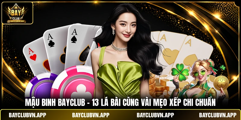 Mậu Binh BAYCLUB - 13 Lá Bài Cùng Vài Mẹo Xếp Chi Chuẩn