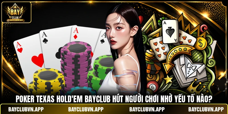 Poker Texas Hold’em BAYCLUB - Khởi Đầu Bluff Chuẩn Cao Thủ 2 Poker Texas Hold’em BAYCLUB hút người chơi nhờ yếu tố nào?