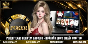 Poker Texas Hold’em BAYCLUB - Khởi Đầu Bluff Chuẩn Cao Thủ