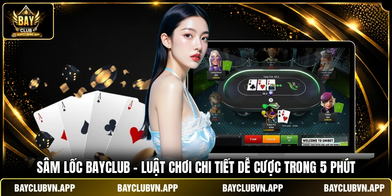 Sâm Lốc BAYCLUB - Luật Chơi Chi Tiết Dễ Cược Trong 5 Phút