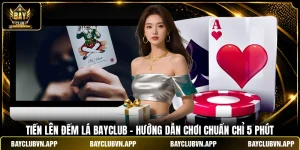 Tiến Lên Đếm Lá BAYCLUB - Hướng Dẫn Chơi Chuẩn Chỉ 5 Phút