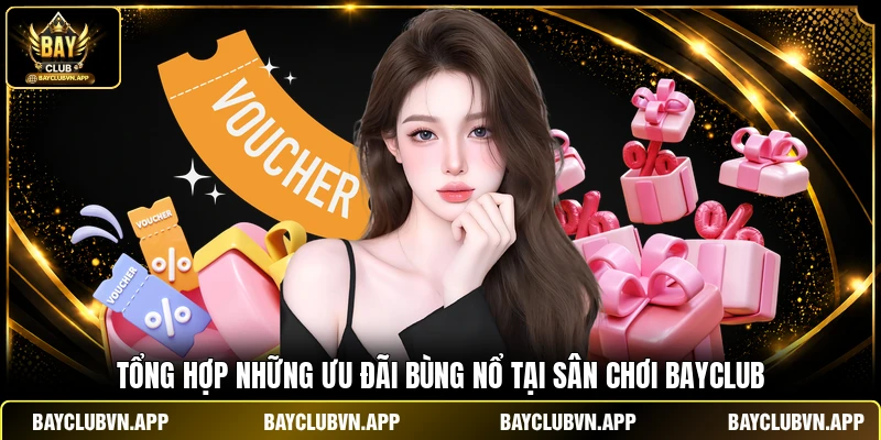 Tổng hợp những ưu đãi bùng nổ tại sân chơi BAYCLUB