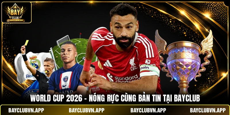 World Cup 2026 - Nóng Rực 24/7 Cùng Bản Tin Tại Bayclub 1 World Cup 2026 - Nóng Rực 24/7 Cùng Bản Tin Tại Bayclub
