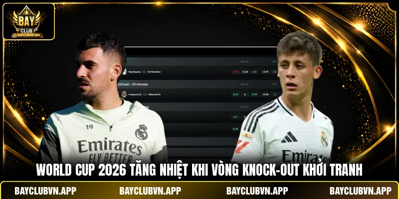 World Cup 2026 - Nóng Rực 24/7 Cùng Bản Tin Tại Bayclub 2 World Cup 2026 tăng nhiệt khi vòng knock-out khởi tranh