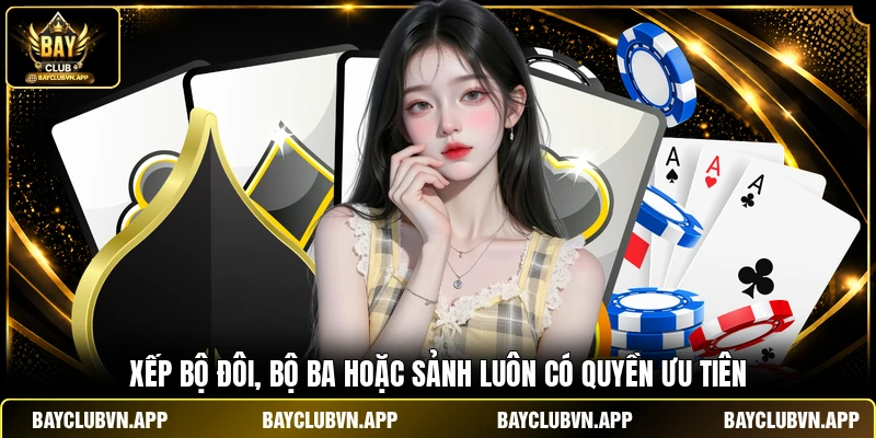 Xếp bộ đôi, bộ ba hoặc sảnh luôn có quyền ưu tiên